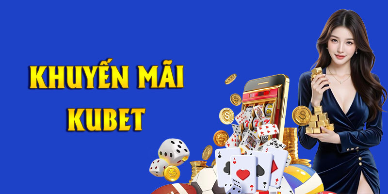 Khái quát vài nét về mục khuyến mãi KUBET