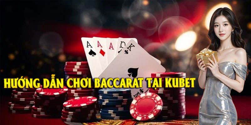 Hướng dẫn quy trình tham gia Baccarat tại sân chơi uy tín & đẳng cấp