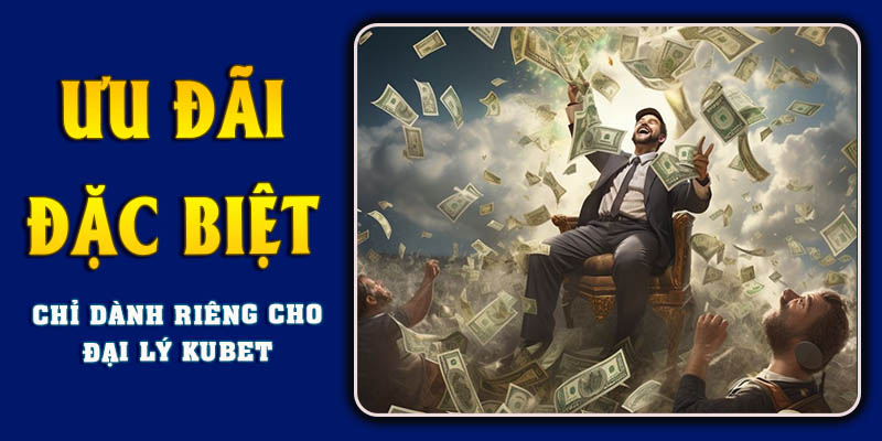 Ưu đãi đặc biệt chỉ dành riêng cho cấp đại lý KUBET