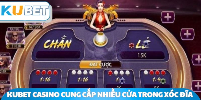Kubet Casino cung cấp nhiều cửa trong Xóc Đĩa 